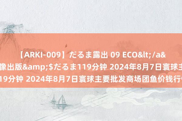 【ARKI-009】だるま露出 09 ECO</a>2008-06-19桃太郎映像出版&$だるま119分钟 2024年8月7日寰球主要批发商场团鱼价钱行情