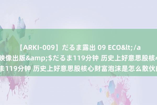 【ARKI-009】だるま露出 09 ECO</a>2008-06-19桃太郎映像出版&$だるま119分钟 历史上好意思股核心财富泡沫是怎么散伙的？