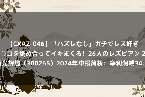 【CXAZ-046】「ハズレなし」ガチでレズ好きなお姉さんたちがオマ○コを舐め合ってイキまくる！26人のレズビアン 2 4時間 通光辉缆（300265）2024年中报简析：净利润减34.91%，公司应收账款体量较大