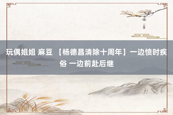 玩偶姐姐 麻豆 【杨德昌清除十周年】一边愤时疾俗 一边前赴后继