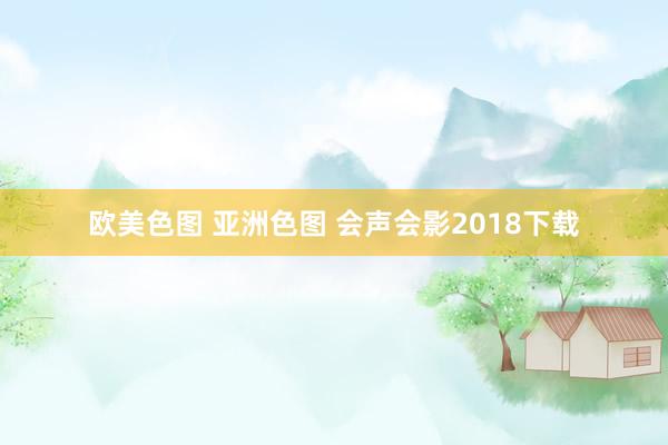 欧美色图 亚洲色图 会声会影2018下载