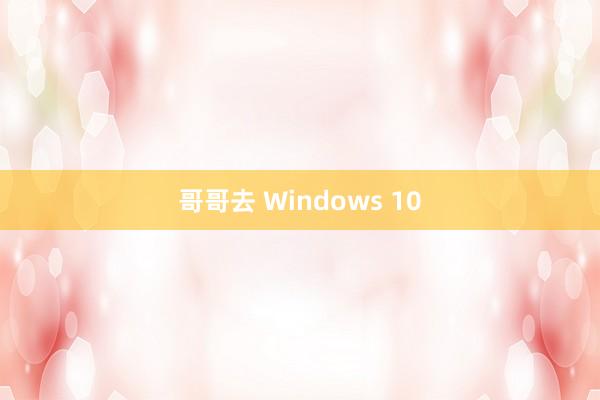 哥哥去 Windows 10